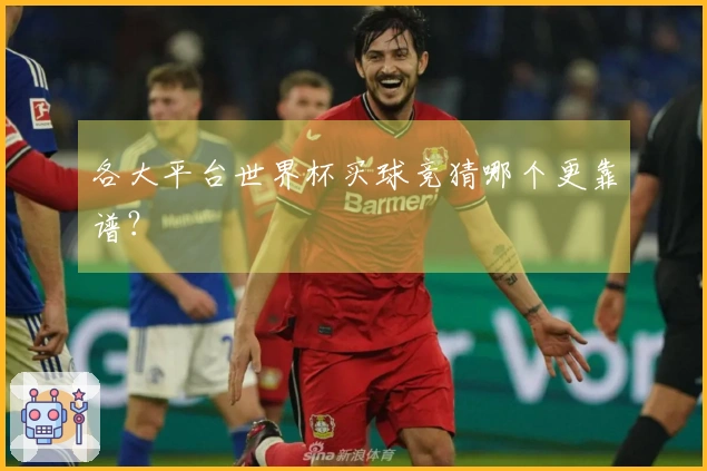 各大平台世界杯买球竞猜哪个更靠谱？